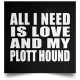 All I Need Is Love And My Plott Hound - Poster Square