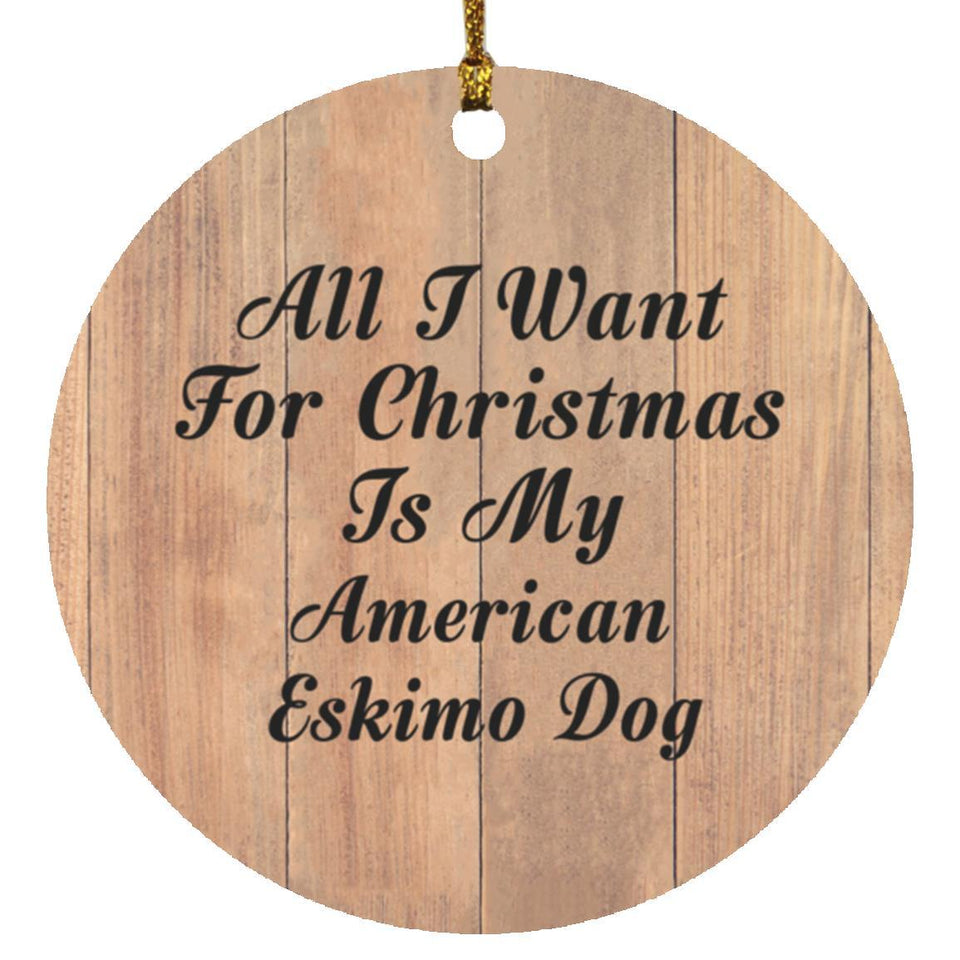 All I Want For Christmas Is My American Eskimo Dog - Circle Ornament C