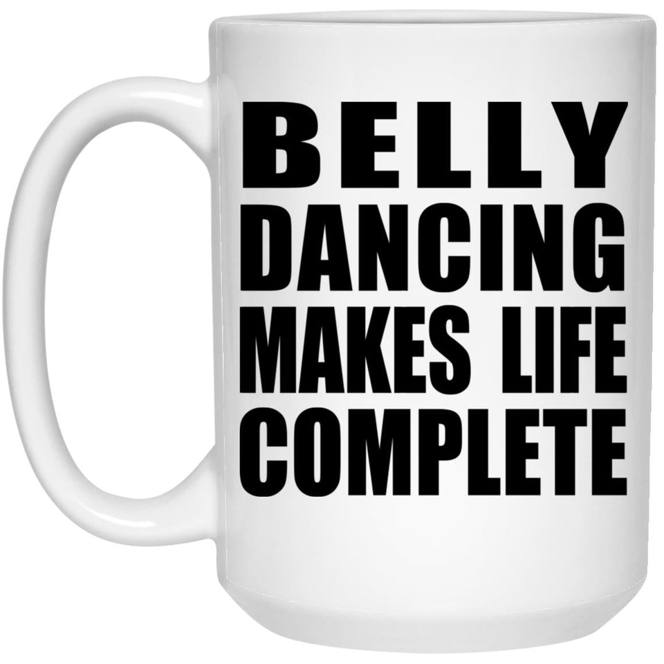 Belly Dancing Makes Life Complete - 15oz Coffee Mug