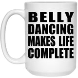 Belly Dancing Makes Life Complete - 15oz Coffee Mug