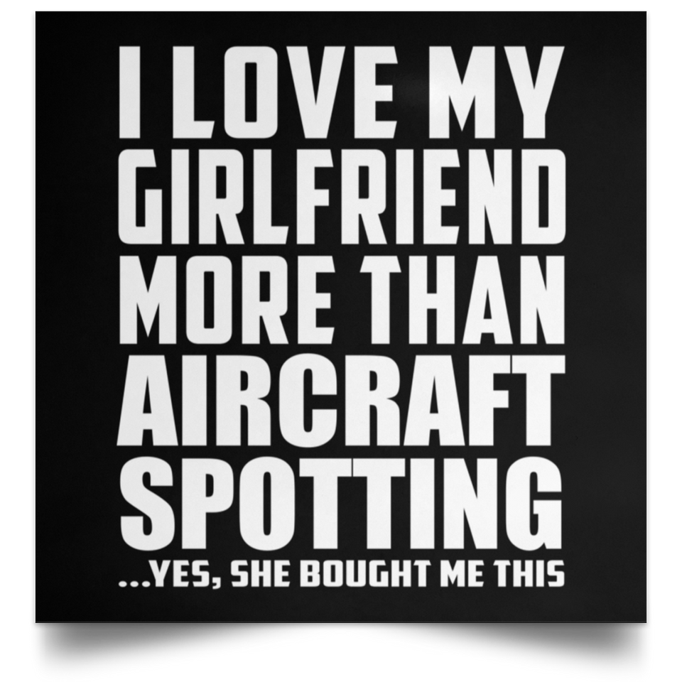 I Love My Girlfriend More Than Aircraft Spotting - Poster Square