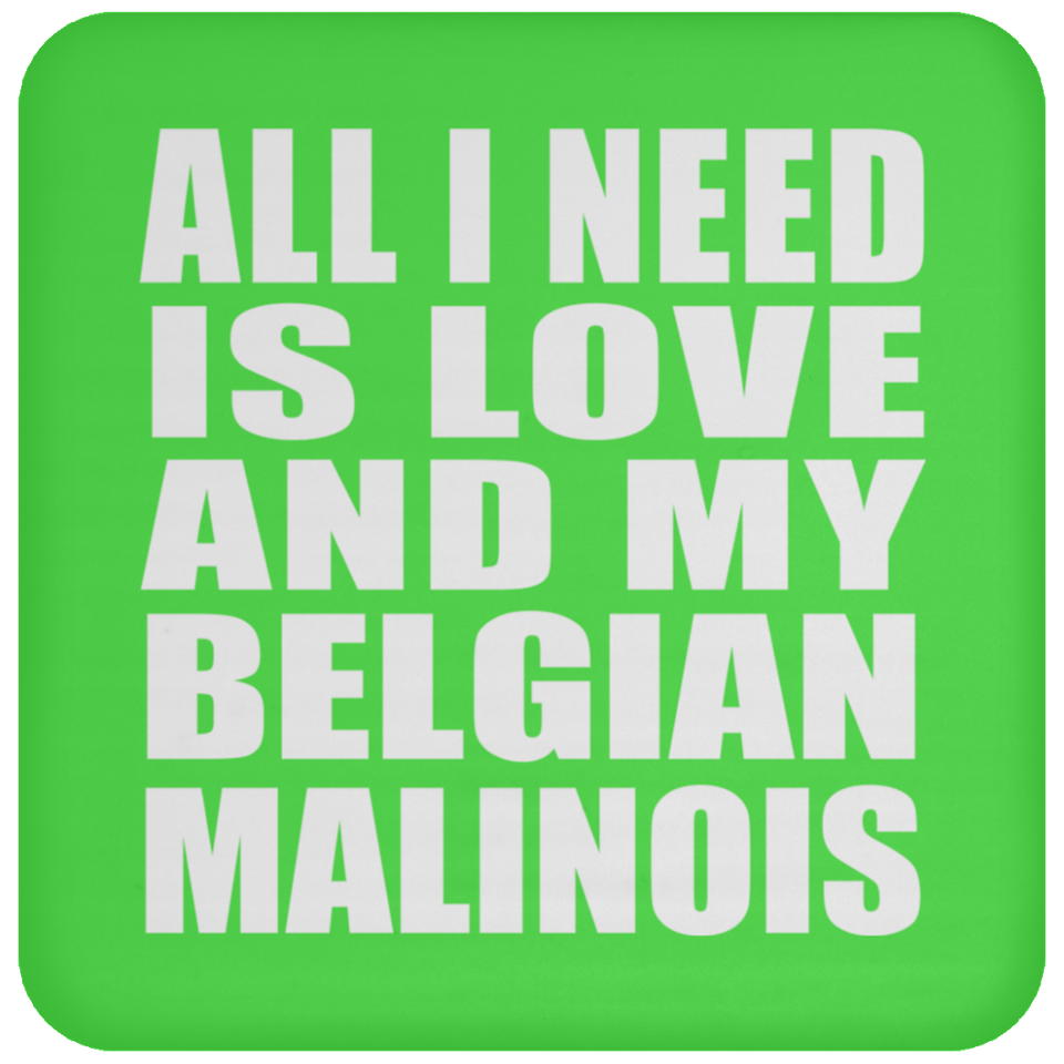 All I Need Is Love And My Belgian Malinois - Drink Coaster