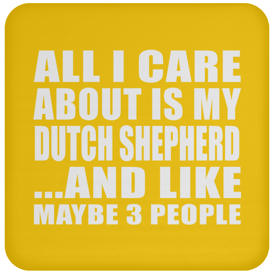 All I Care About Is My Dutch Shepherd - Drink Coaster