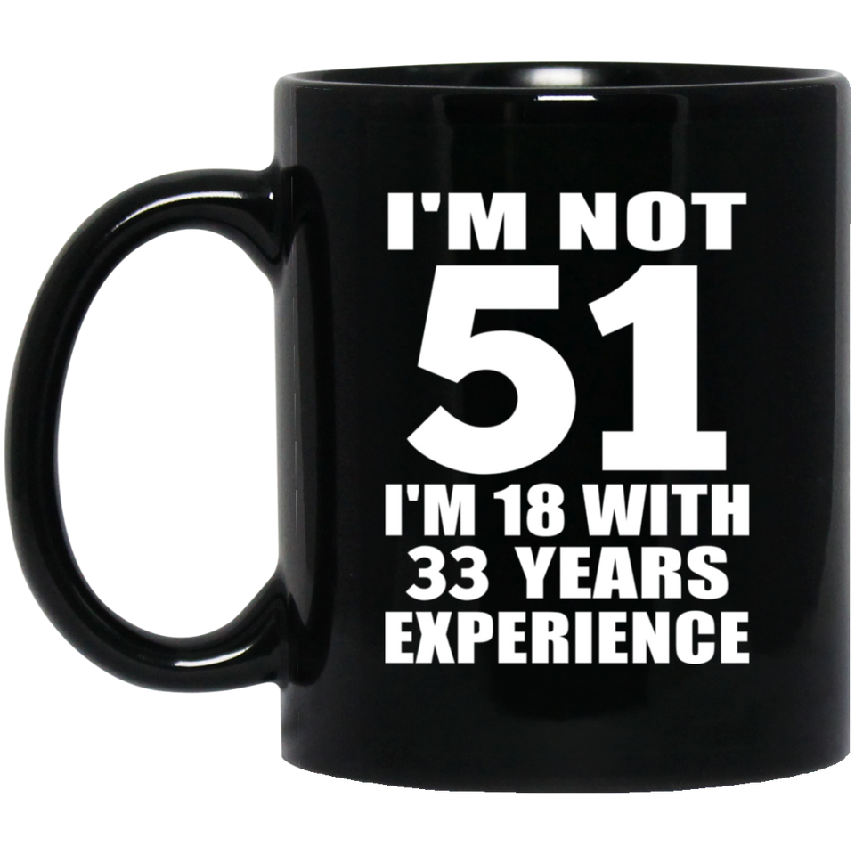 51st Birthday I'm Not 51 I'm 18 With 33 Years Experience - 11oz Coffee Mug Black