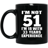51st Birthday I'm Not 51 I'm 18 With 33 Years Experience - 11oz Coffee Mug Black