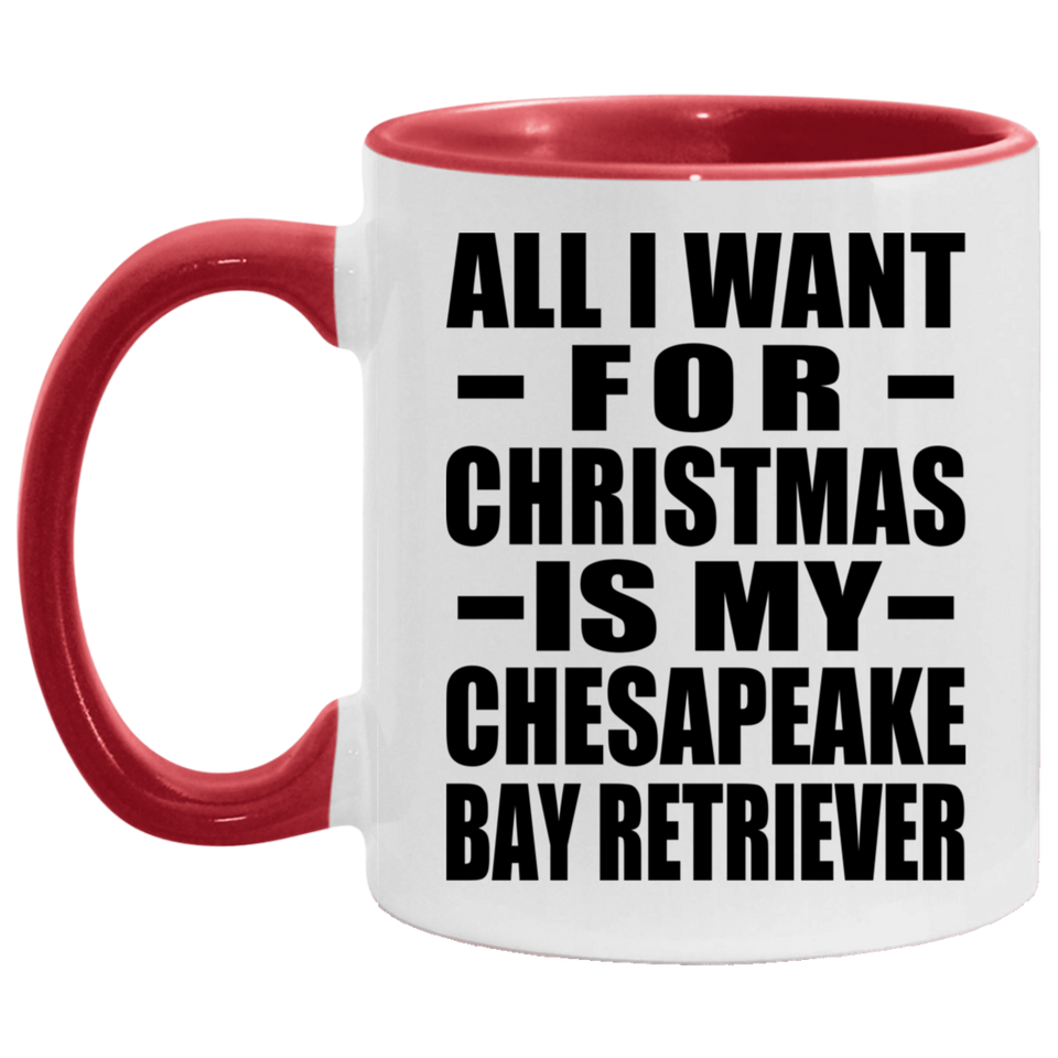 All I Want For Christmas Is My Chesapeake Bay Retriever - 11oz Accent Mug Red