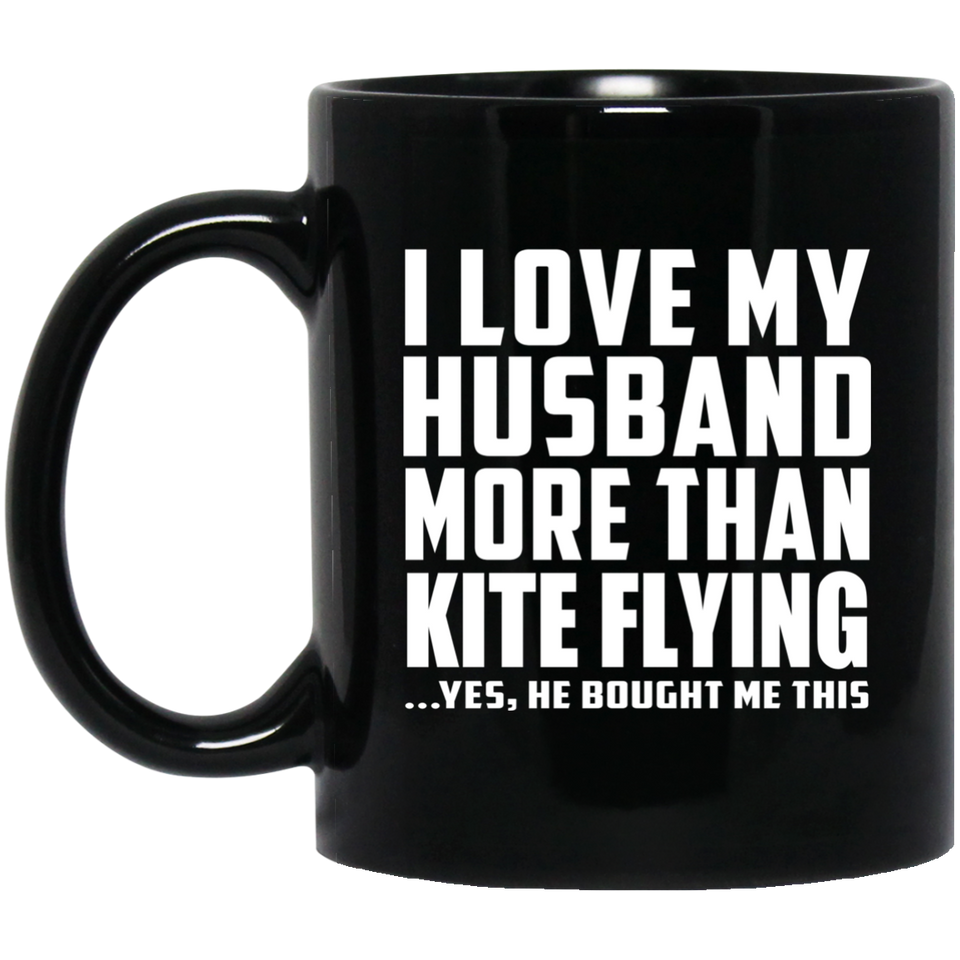 I Love My Husband More Than Kite Flying - 11 Oz Coffee Mug Black
