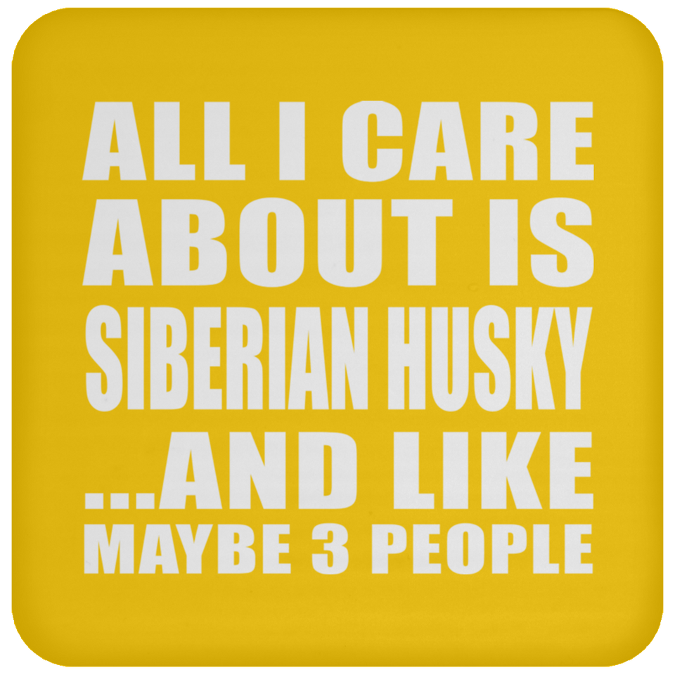 All I Care About Is Siberian Husky - Drink Coaster