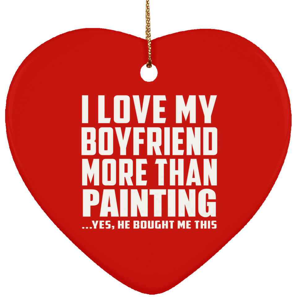 I Love My Boyfriend More Than Painting - Heart Ornament