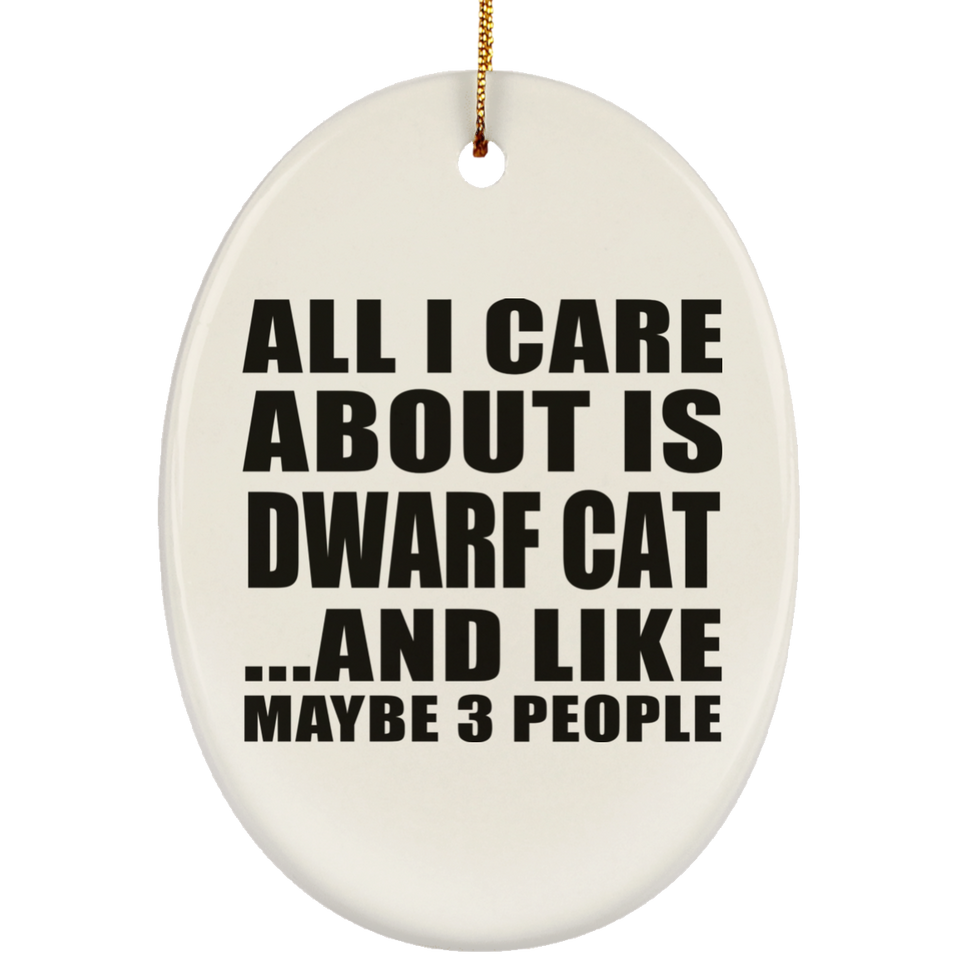 All I Care About Is Dwarf Cat - Oval Ornament
