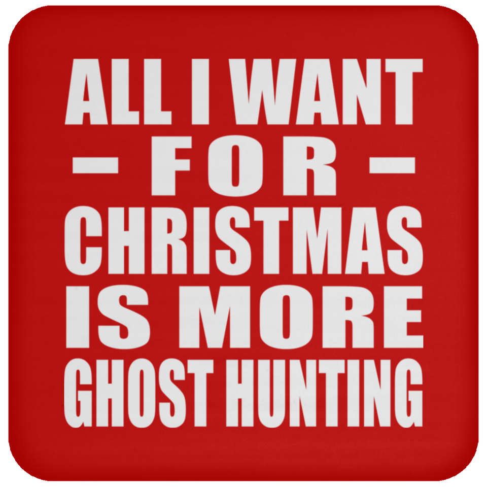 All I Want For Christmas Is More Ghost Hunting - Coaster