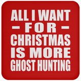 All I Want For Christmas Is More Ghost Hunting - Coaster