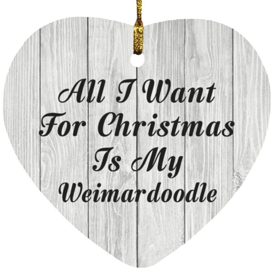 All I Want For Christmas Is My Weimardoodle - Heart Ornament F