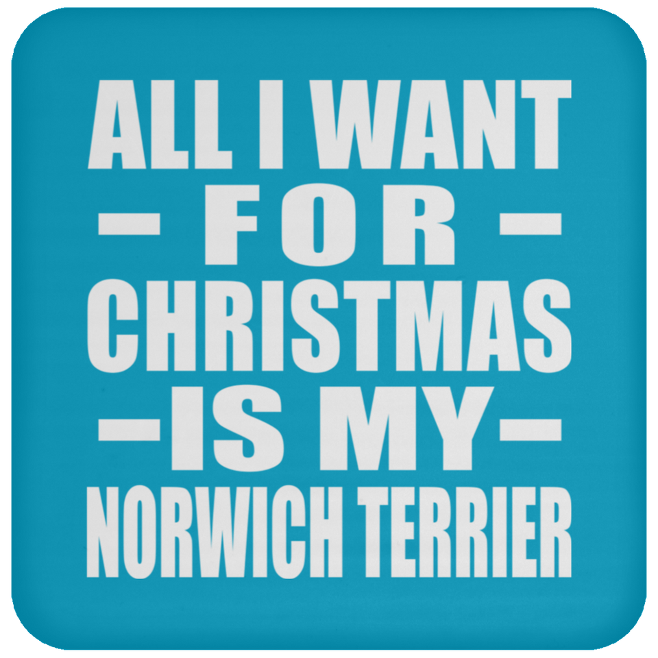 All I Want For Christmas Is My Norwich Terrier - Coaster