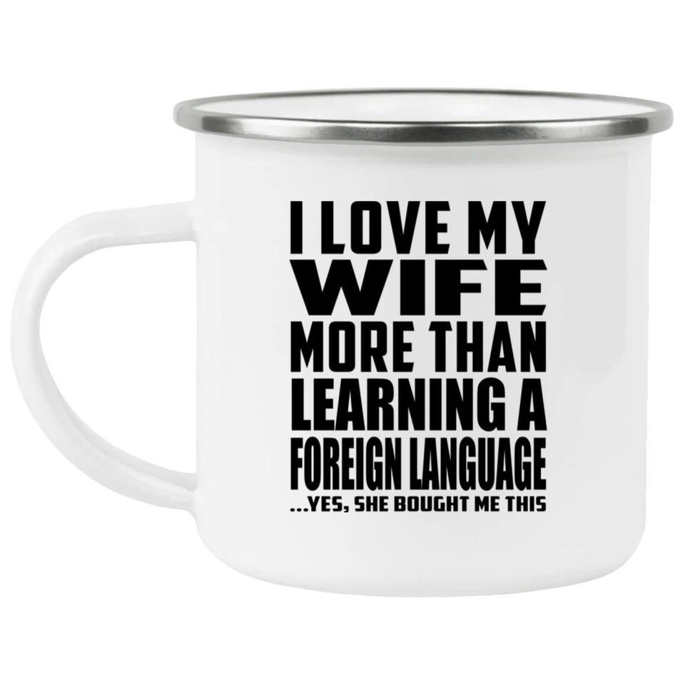I Love My Wife More Than Learning A Foreign Language - 12oz Camping Mug