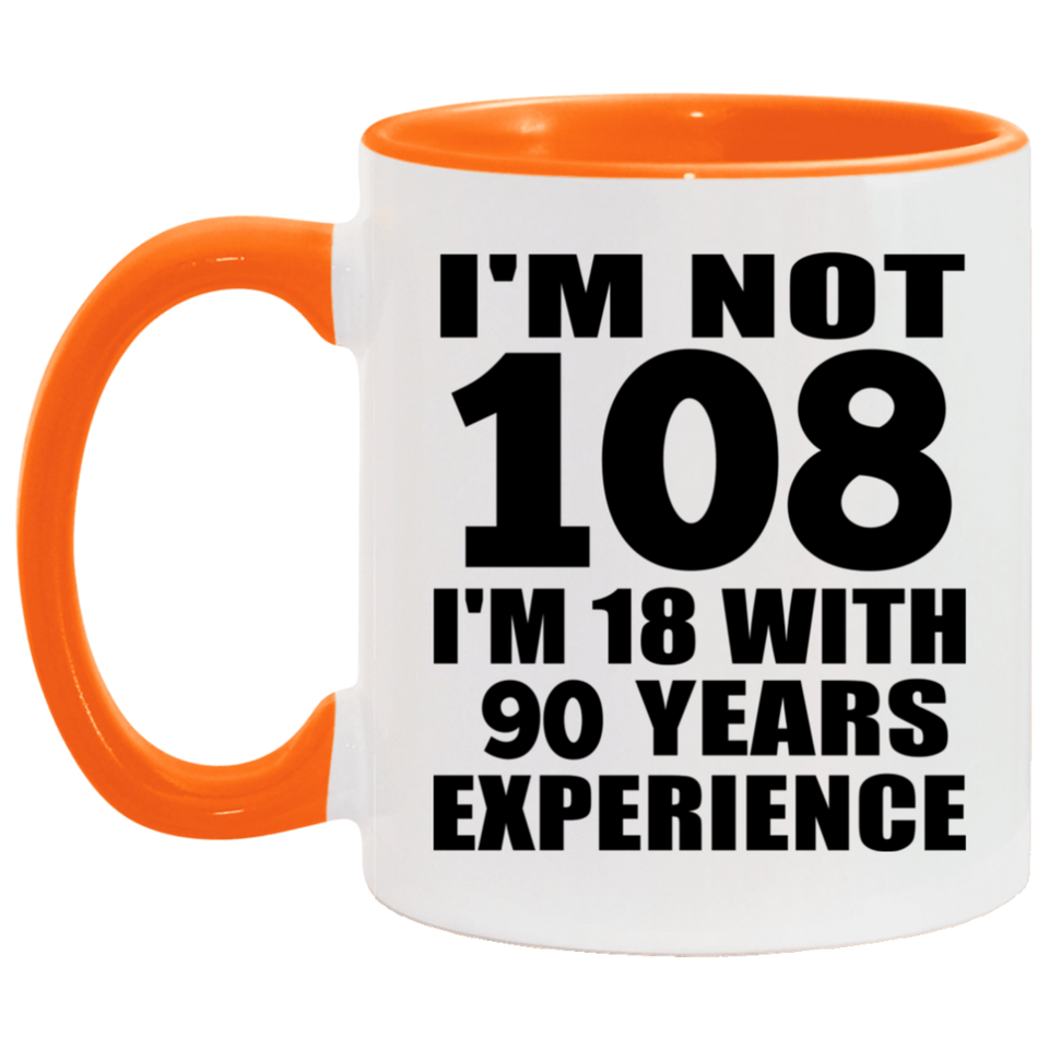 108th Birthday I'm Not 108 I'm 18 With 90 Years Experience - 11oz Accent Mug Orange