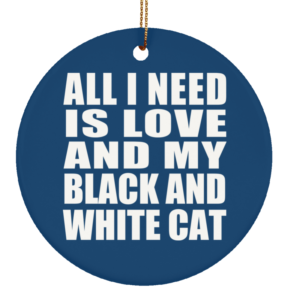 All I Need Is Love And My Black And White Cat - Circle Ornament