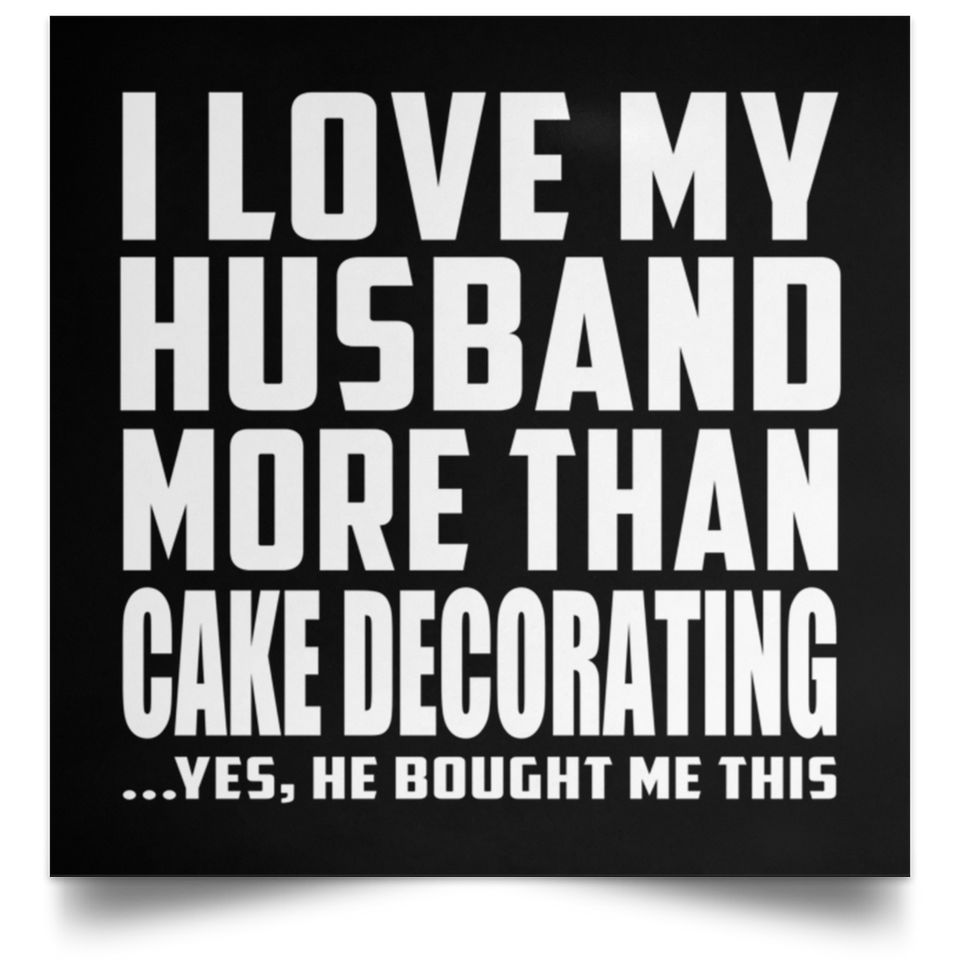 I Love My Husband More Than Cake Decorating - Poster Square