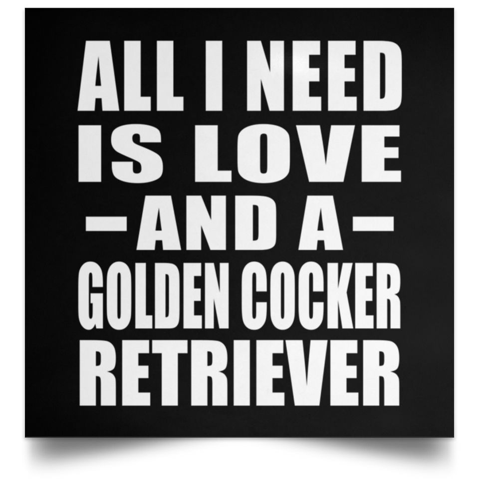 All I Need Is Love And A Golden Cocker Retriever - Poster Square
