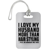 I Love My Husband More Than Hair Styling - Luggage Bag Tag