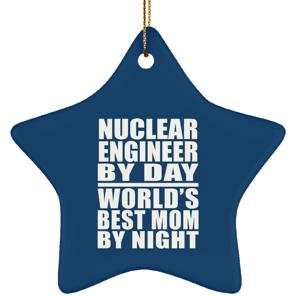 Nuclear Engineer By Day World's Best Mom By Night - Star Ornament