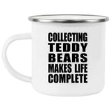 Collecting Teddy Bears Makes Life Complete - 12oz Camping Mug