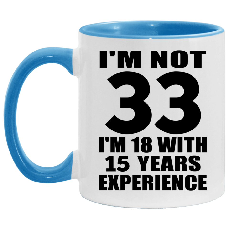 33rd Birthday I'm Not 33 I'm 18 With 15 Years Experience - 11oz Accent Mug Blue