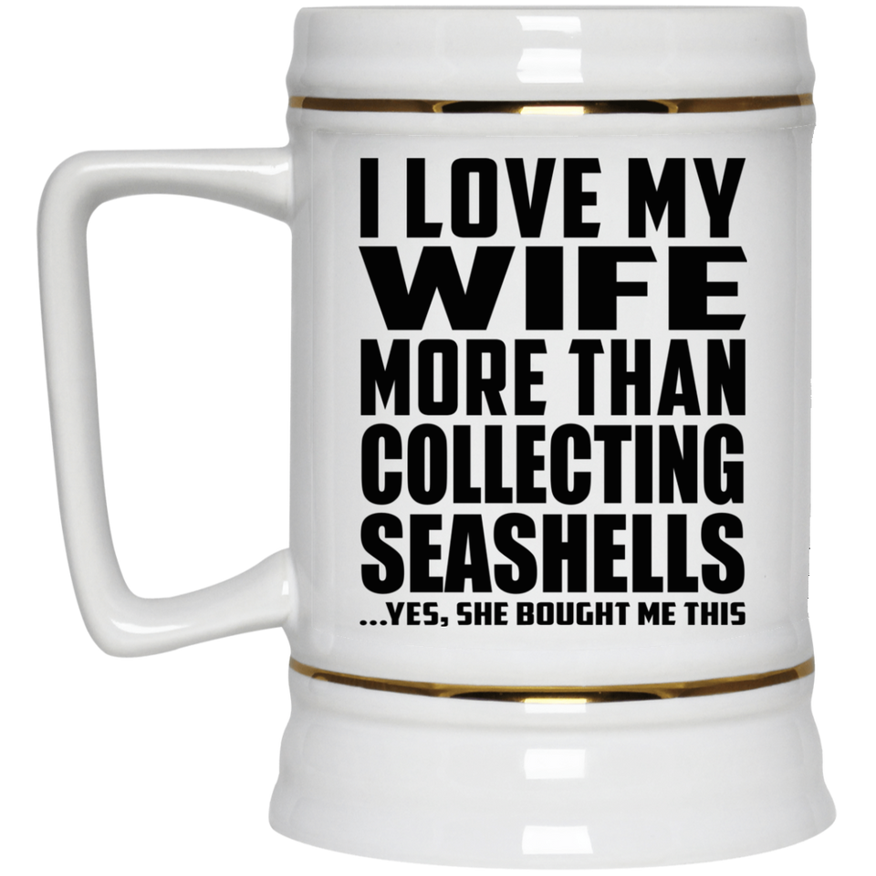 I Love My Wife More Than Collecting Seashells - Beer Stein