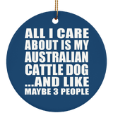 All I Care About Is My Australian Cattle Dog - Circle Ornament