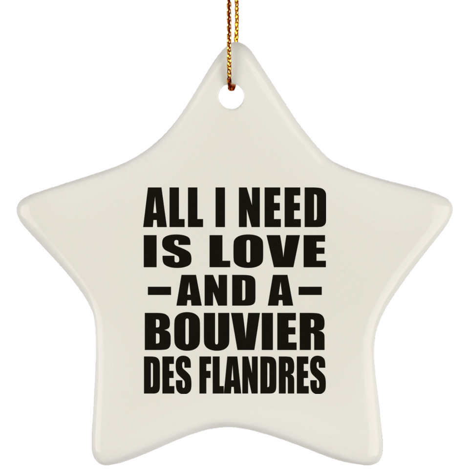 All I Need Is Love And A Bouvier Des Flandres - Star Ornament