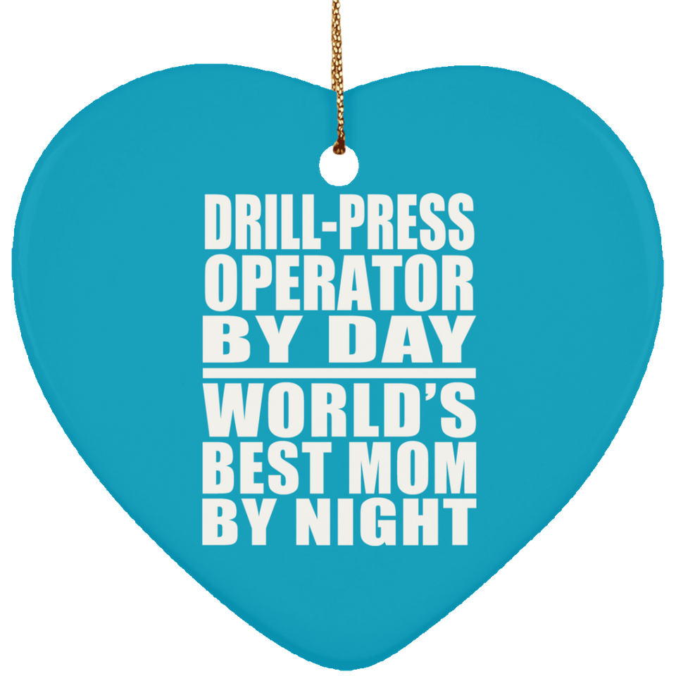 Drill-Press Operator By Day World's Best Mom By Night - Heart Ornament