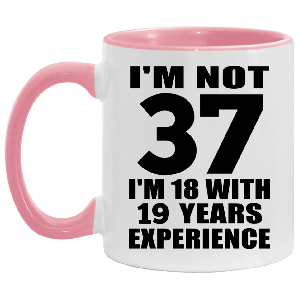 37th Birthday I'm Not 37 I'm 18 With 19 Years Experience - 11oz Accent Mug Pink
