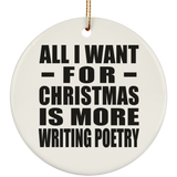 All I Want For Christmas Is More Writing Poetry - Circle Ornament