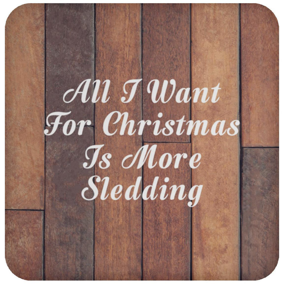 All I Want For Christmas Is More Sledding - Drink Coaster E