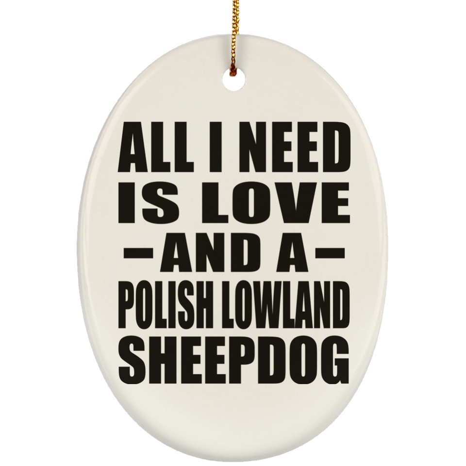 All I Need Is Love And A Polish Lowland Sheepdog - Oval Ornament