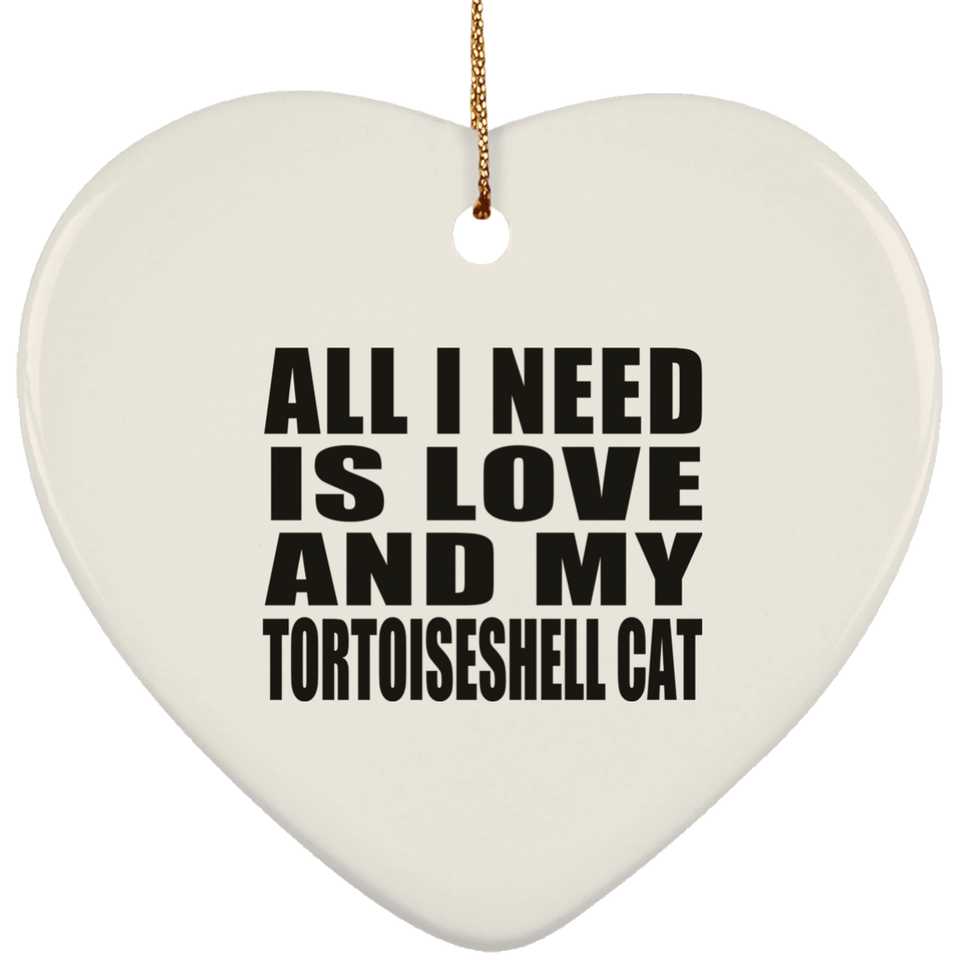 All I Need Is Love And My Tortoiseshell Cat - Heart Ornament