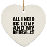 All I Need Is Love And My Tortoiseshell Cat - Heart Ornament