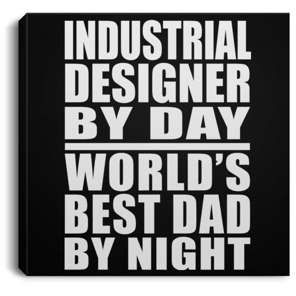 Industrial Designer By Day World's Best Dad By Night - Canvas Square