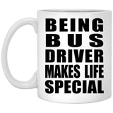 Being Bus Driver Makes Life Special - 11oz Coffee Mug
