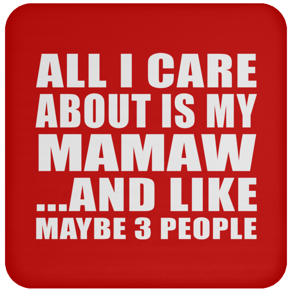 All I Care About Is My Mamaw - Drink Coaster
