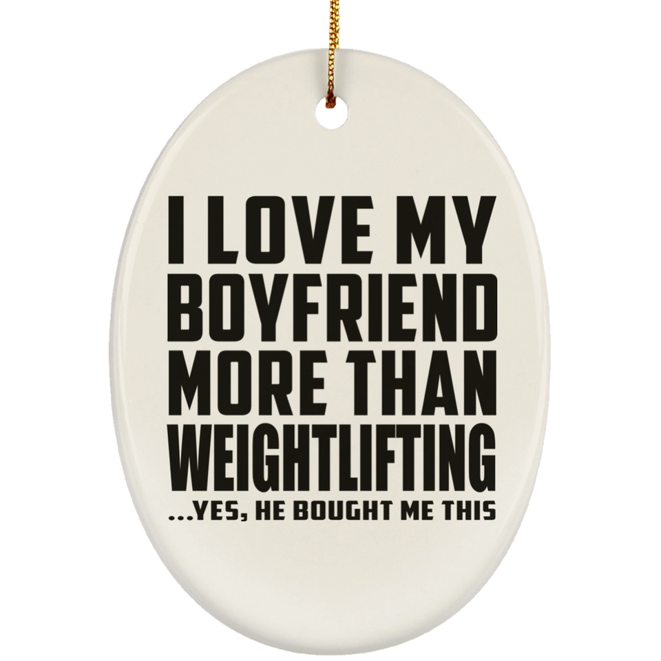 I Love My Boyfriend More Than Weightlifting - Oval Ornament