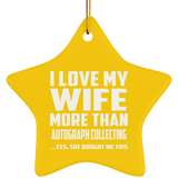 I Love My Wife More Than Autograph Collecting - Star Ornament
