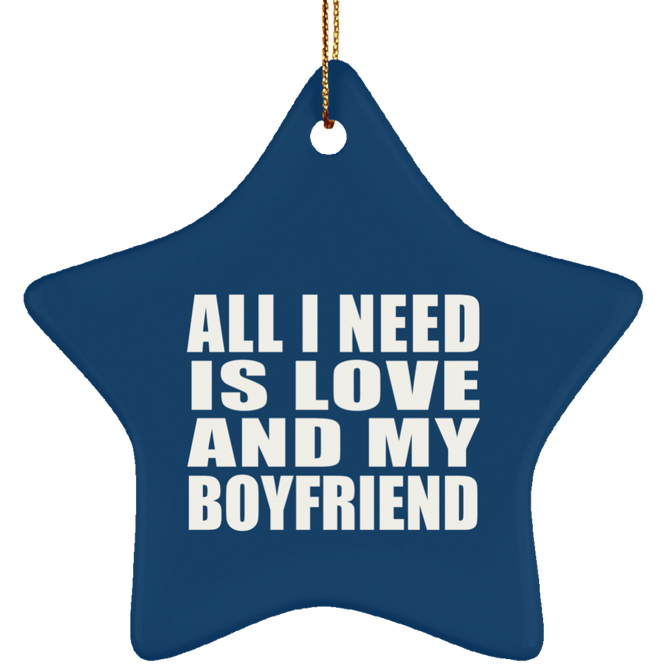 All I Need Is Love And My Boyfriend - Star Ornament