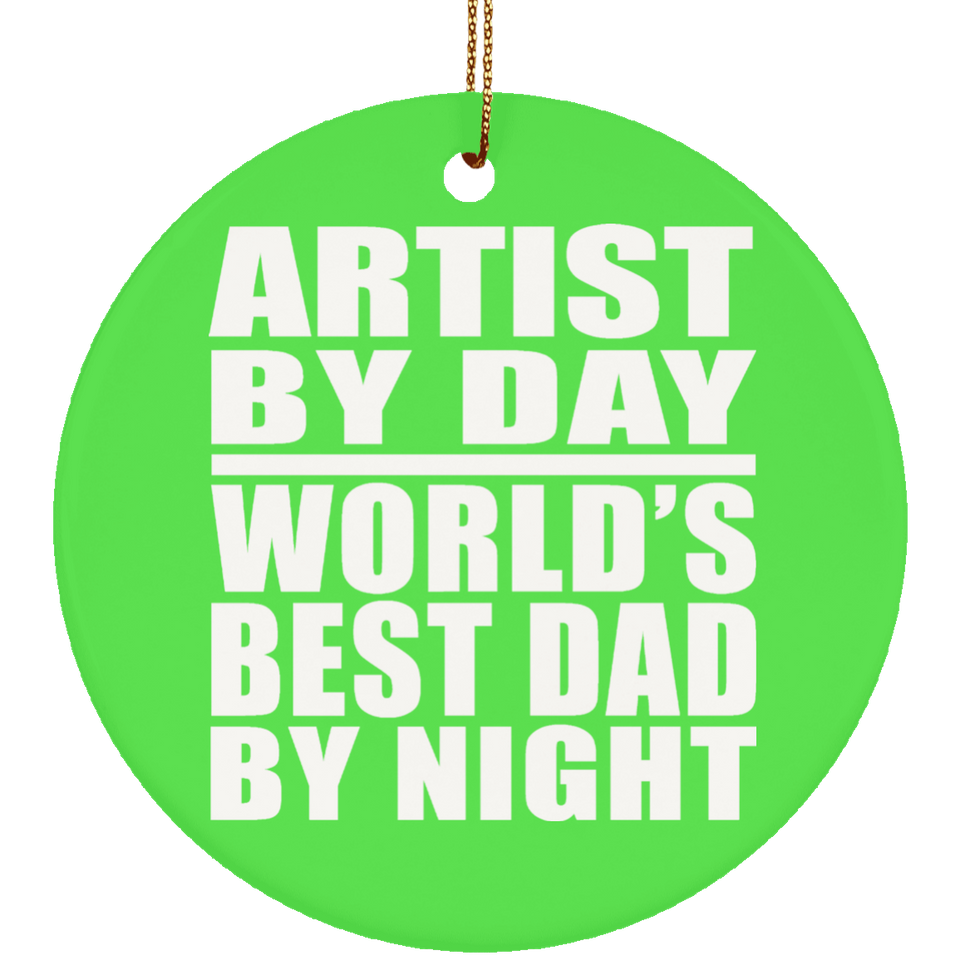 Artist By Day World's Best Dad By Night - Circle Ornament