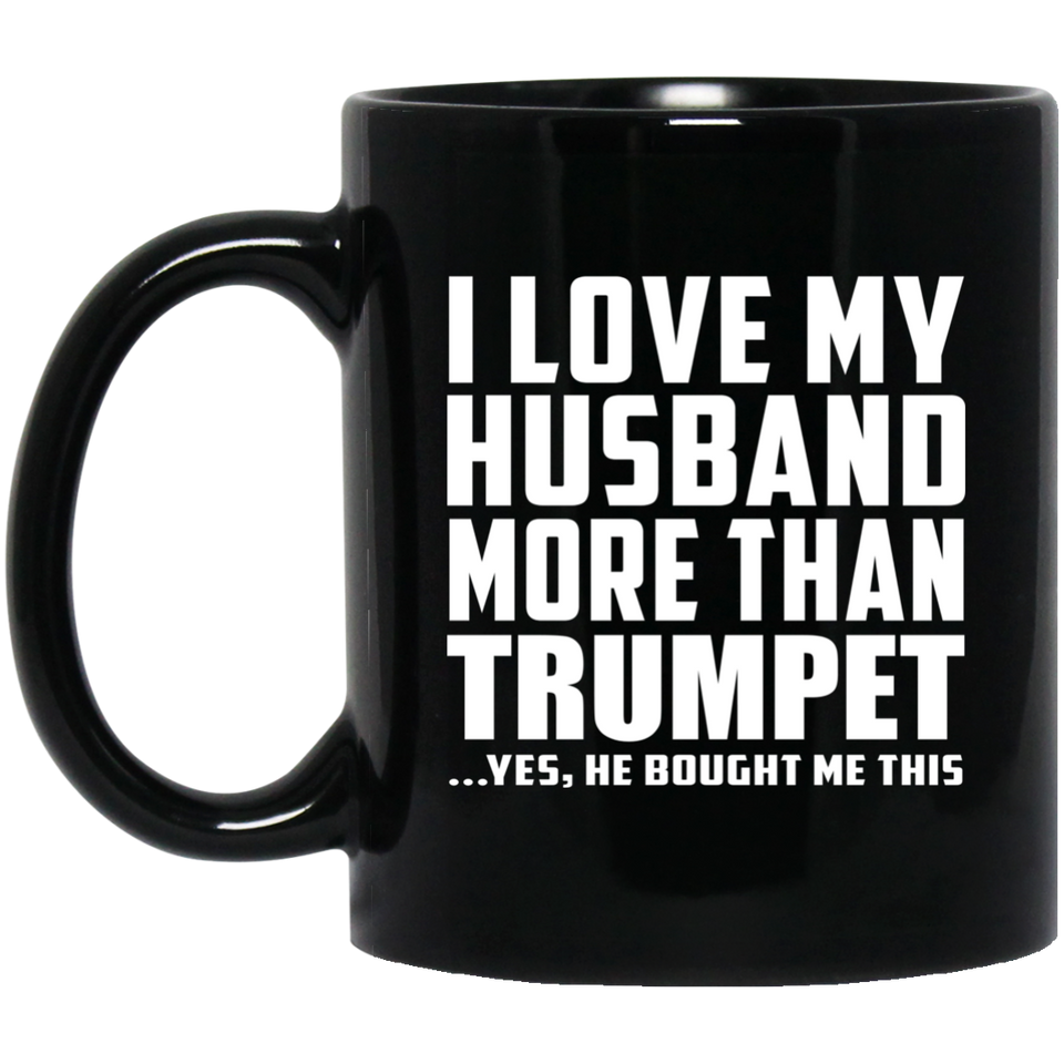 I Love My Husband More Than Trumpet - 11 Oz Coffee Mug Black
