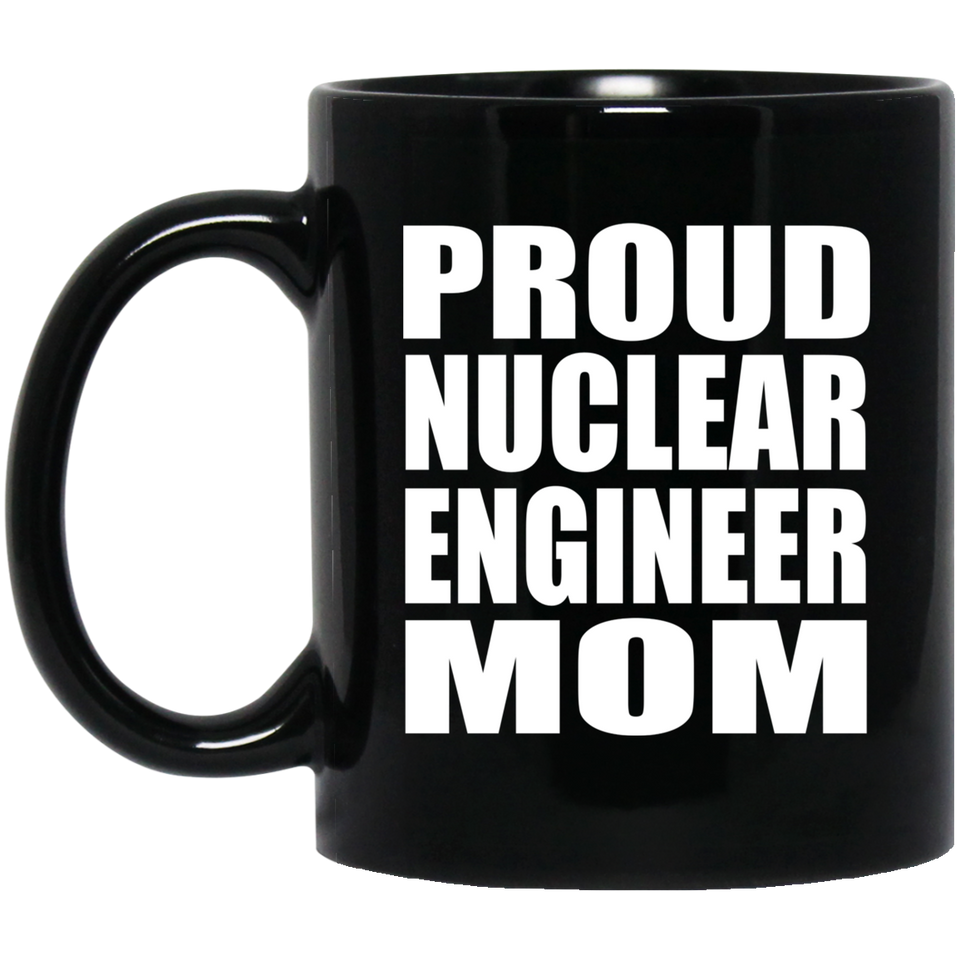 Proud Nuclear Engineer Mom - 11oz Coffee Mug Black