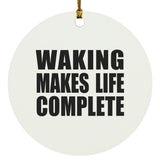 Waking Makes Life Complete - Circle Ornament