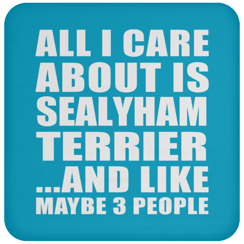 All I Care About Is Sealyham Terrier - Drink Coaster