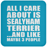 All I Care About Is Sealyham Terrier - Drink Coaster