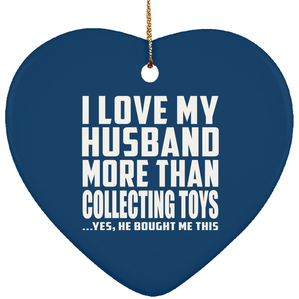 I Love My Husband More Than Collecting Toys - Heart Ornament
